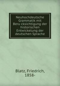 Neuhochdeutsche Grammatik mit Beru?cksichtigung der historischen Entwickelung der deutschen Sprache