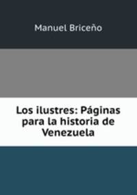 Los ilustres: Paginas para la historia de Venezuela