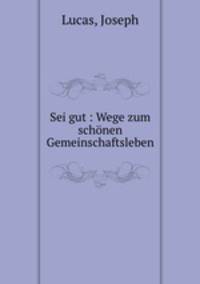 Sei gut : Wege zum schonen Gemeinschaftsleben