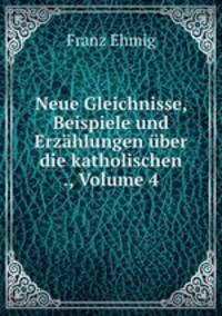 Neue Gleichnisse, Beispiele und Erzahlungen uber die katholischen ., Volume 4