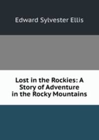 Lost in the Rockies: A Story of Adventure in the Rocky Mountains