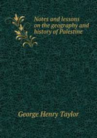 Notes and lessons on the geography and history of Palestine
