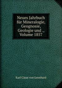 Neues Jahrbuch fur Mineralogie, Geognosie, Geologie und ., Volume 1857