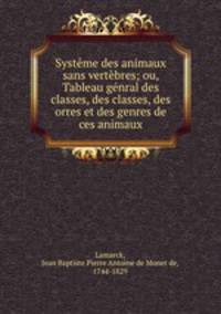 Systeme des animaux sans vertebres; ou, Tableau genral des classes, des classes, des orres et des genres de ces animaux