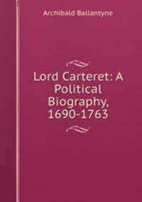 Lord Carteret: A Political Biography, 1690-1763