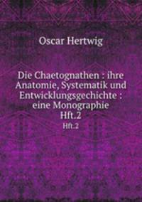 Die Chaetognathen : ihre Anatomie, Systematik und Entwicklungsgechichte : eine Monographie. Hft.2