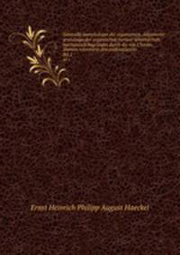 Generelle morphologie der organismen. Allgemeine grundzge der organischen formen-wissenschaft, mechanisch begrndet durch die von Charles Darwin reformirte descendenztheorie. Bd.2