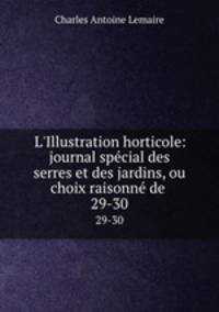 L`Illustration horticole: journal spcial des serres et des jardins, ou choix raisonn de .. 29-30