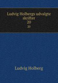 Ludvig Holbergs udvalgte skrifter. 20