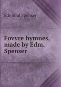 Fovvre hymnes, made by Edm. Spenser