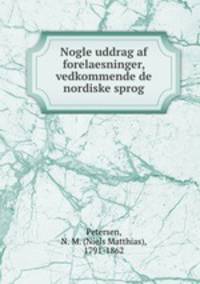 Nogle uddrag af forelaesninger, vedkommende de nordiske sprog