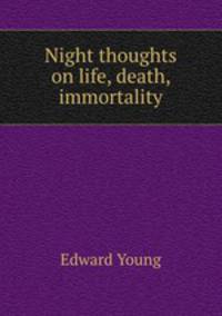 Night thoughts on life, death, & immortality