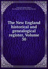 The New England historical and genealogical register, Volume 30