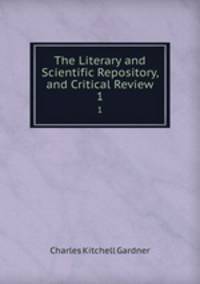 The Literary and Scientific Repository, and Critical Review. 1