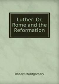 Luther: Or, Rome and the Reformation