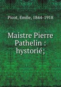 Maistre Pierre Pathelin : hystorie?;
