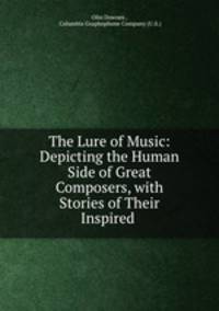 The Lure of Music: Depicting the Human Side of Great Composers, with Stories of Their Inspired .
