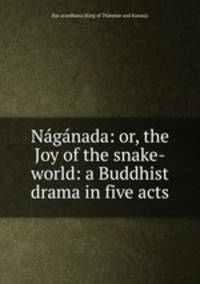 Naganada: or, the Joy of the snake-world: a Buddhist drama in five acts