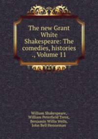 The new Grant White Shakespeare: The comedies, histories ., Volume 11