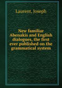 New familiar Abenakis and English dialogues, the first ever published on the grammatical system