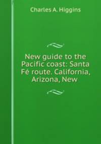 New guide to the Pacific coast: Santa Fe route. California, Arizona, New .