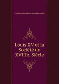 Louis XV et la Societe du XVIIIe. Siecle