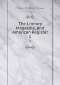 The Literary Magazine, and American Register. 1