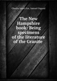 The New Hampshire book: Being specimens of the literature of the Granite .