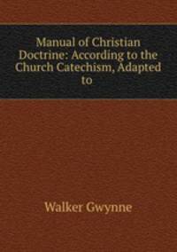 Manual of Christian Doctrine: According to the Church Catechism, Adapted to .