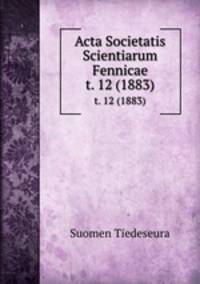 Acta Societatis Scientiarum Fennicae. t. 12 (1883)