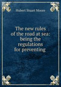 The new rules of the road at sea: being the regulations for preventing .