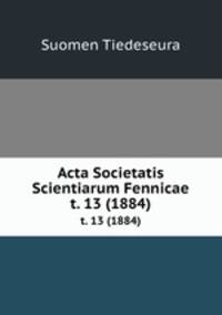 Acta Societatis Scientiarum Fennicae. t. 13 (1884)