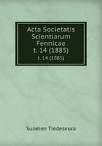 Acta Societatis Scientiarum Fennicae. t. 14 (1885)