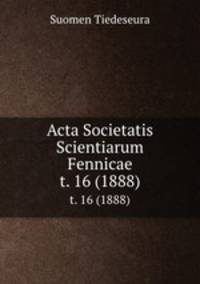 Acta Societatis Scientiarum Fennicae. t. 16 (1888)