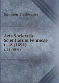 Acta Societatis Scientiarum Fennicae. t. 18 (1891)
