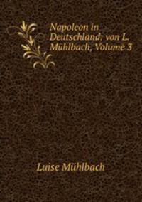 Napoleon in Deutschland: von L. Muhlbach, Volume 3