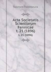 Acta Societatis Scientiarum Fennicae. t. 21 (1896)