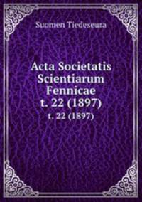 Acta Societatis Scientiarum Fennicae. t. 22 (1897)