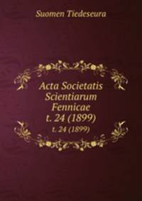 Acta Societatis Scientiarum Fennicae. t. 24 (1899)