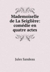 Mademoiselle de La Seigliere: comedie en quatre actes