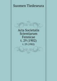 Acta Societatis Scientiarum Fennicae. t. 29 (1902)