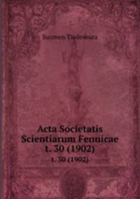 Acta Societatis Scientiarum Fennicae. t. 30 (1902)