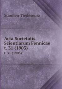 Acta Societatis Scientiarum Fennicae. t. 31 (1903)