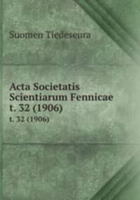 Acta Societatis Scientiarum Fennicae. t. 32 (1906)