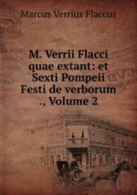 M. Verrii Flacci quae extant: et Sexti Pompeii Festi de verborum ., Volume 2