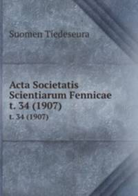 Acta Societatis Scientiarum Fennicae. t. 34 (1907)