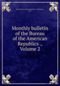 Monthly bulletin of the Bureau of the American Republics ., Volume 2