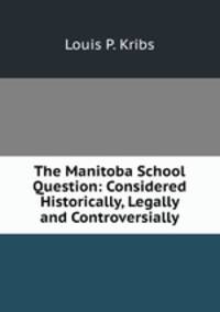 The Manitoba School Question: Considered Historically, Legally and Controversially