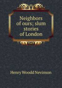 Neighbors of ours; slum stories of London