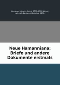 Neue Hamanniana; Briefe und andere Dokumente erstmals